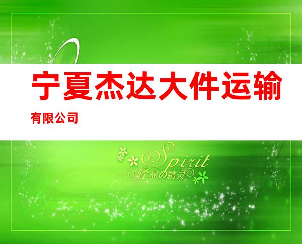 宁夏杰达大件运输有限公司